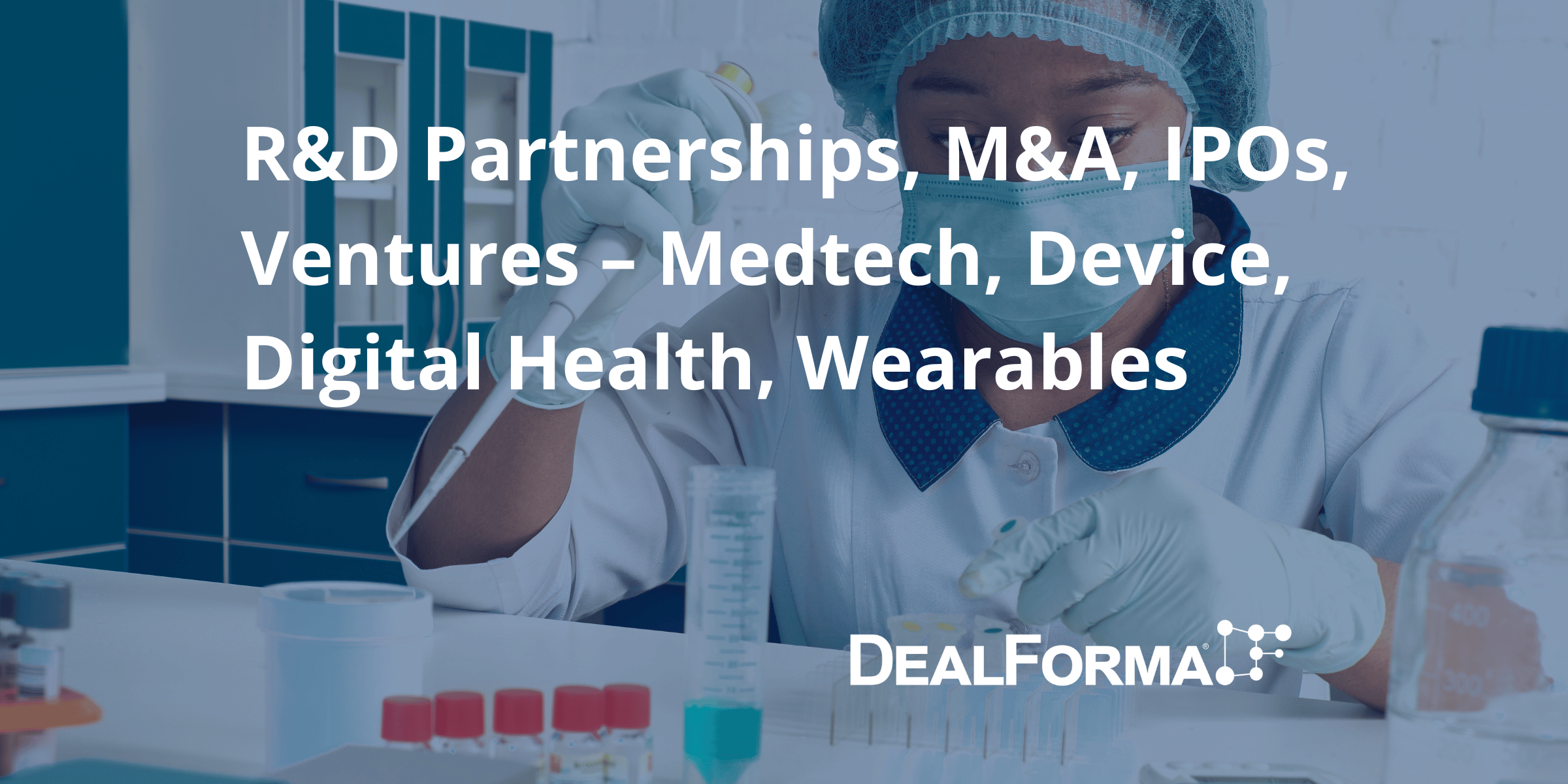 R&D Partnerships, M&A, IPOs, Ventures – Medtech, Device, Digital Health, Wearables