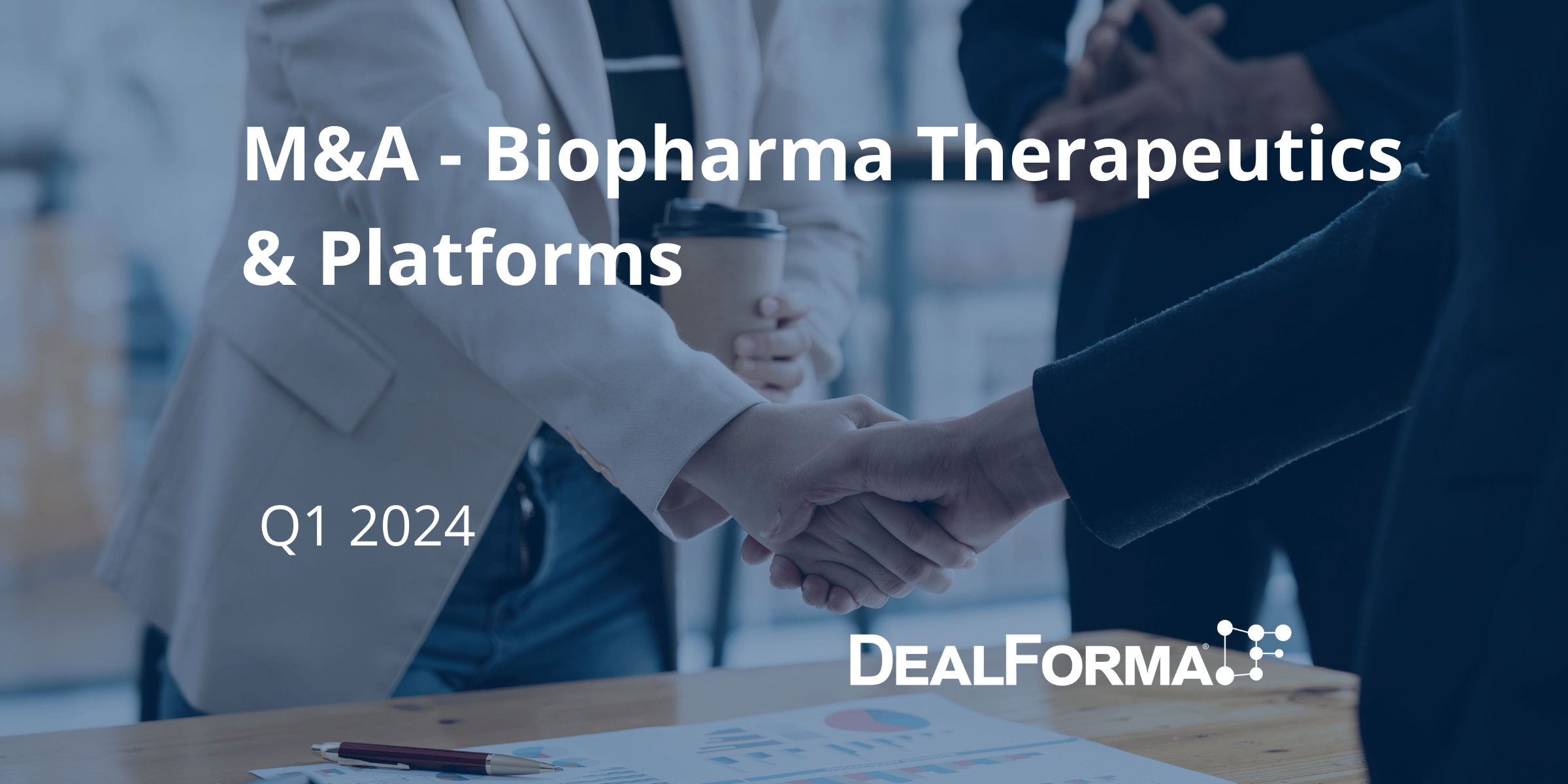 M&A - Biopharma Therapeutics & Platforms - Q1 2024