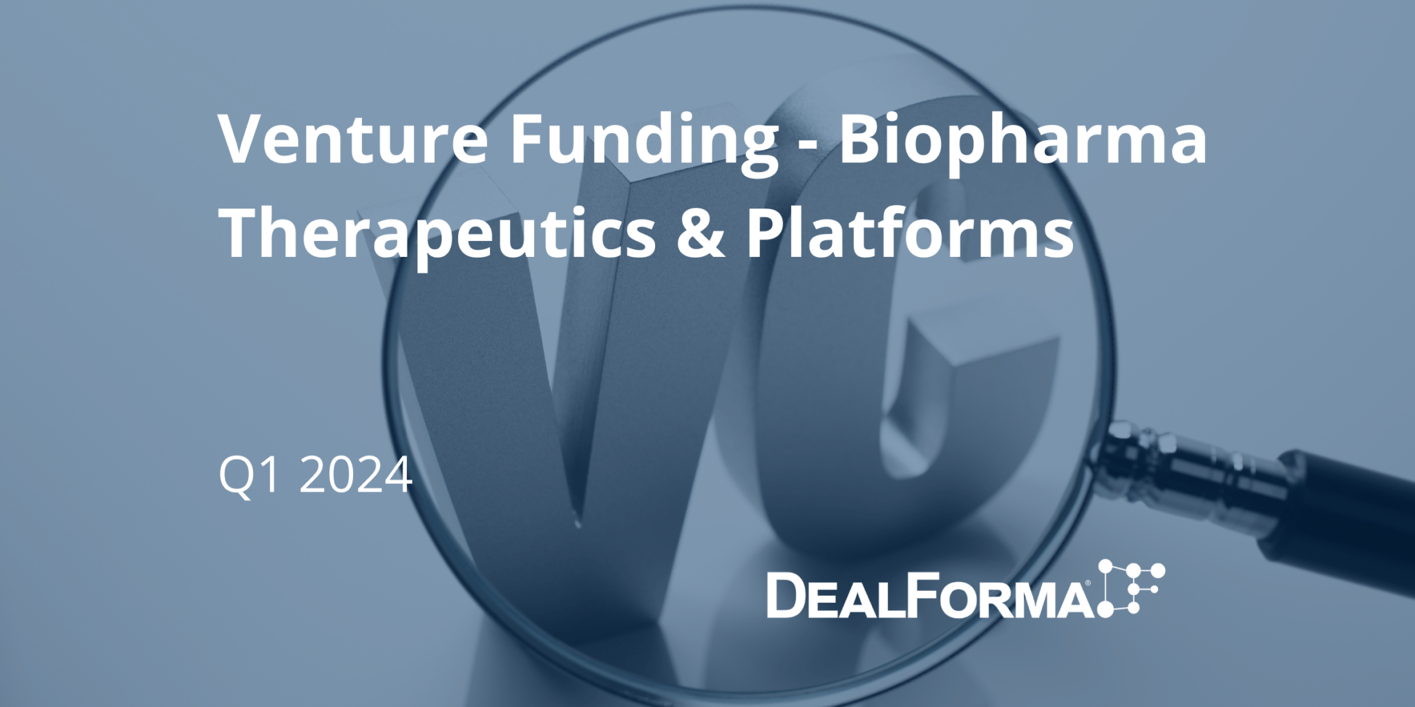 Venture Funding - Biopharma Therapeutics & Platforms - Q1 2024 - DealForma