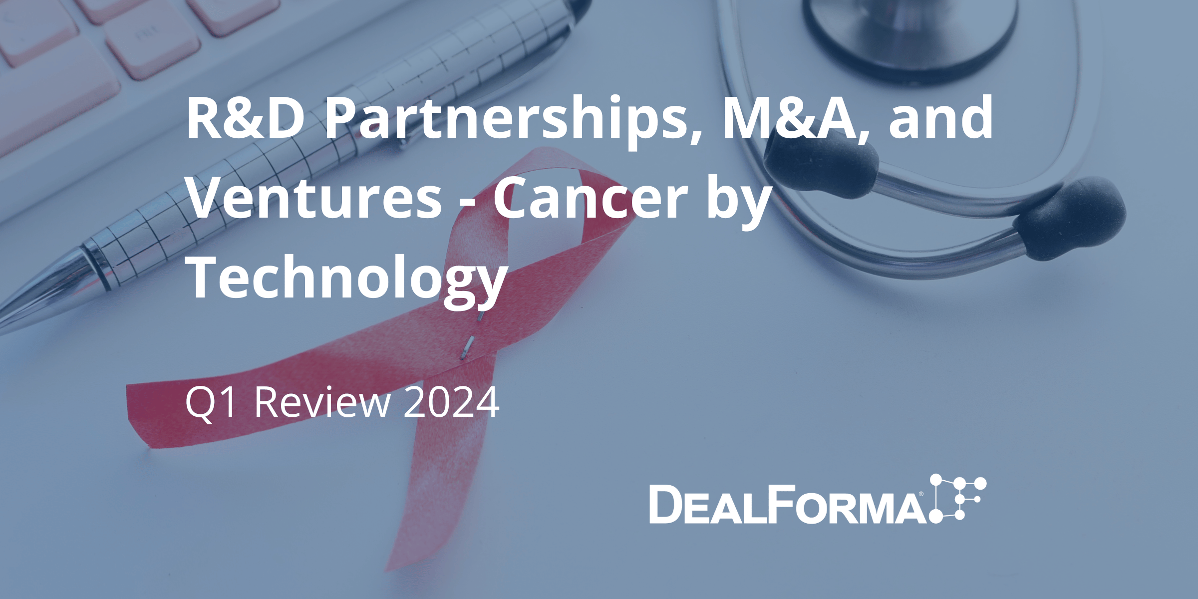 R&D Partnerships, M&A, and Ventures - Cancer by Technology - Q1 Review 2024