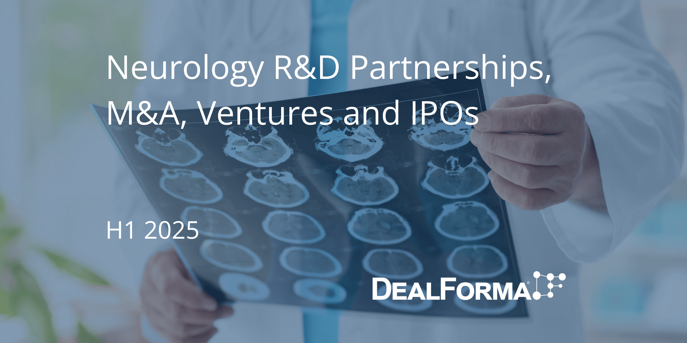 Neurology R&D Partnerships, M&A, Ventures and IPOs - H1 2025 Review ...