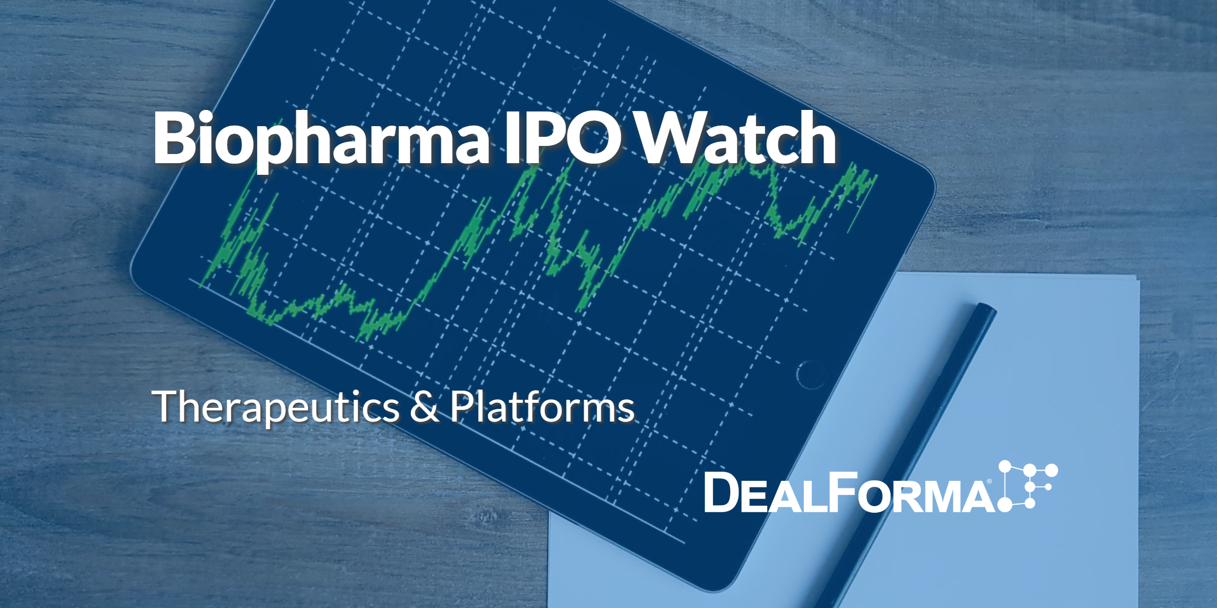 Dealforma - Biopharma IPO Watch: Therapeutics & Platforms