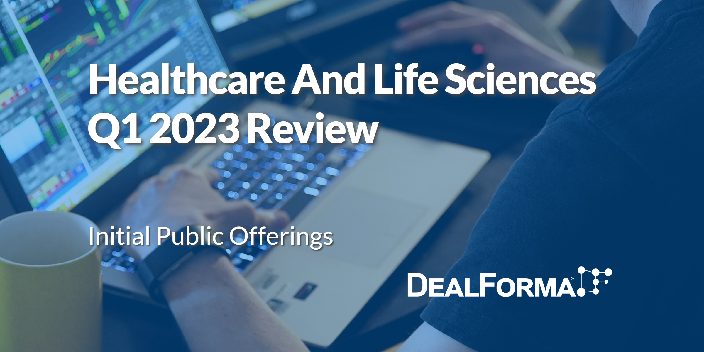 Healthcare And Life Sciences Q1 2023 Review: Initial Public Offerings